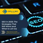SEO in 2025 The Strategies That Still Work (and What to Let Go)